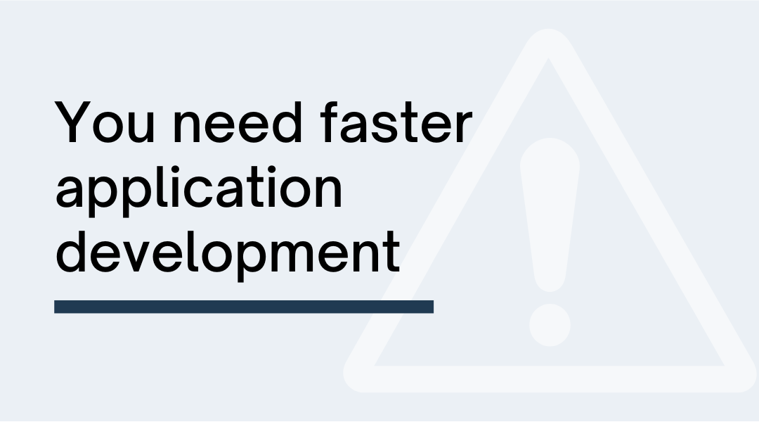 3-You need faster application development