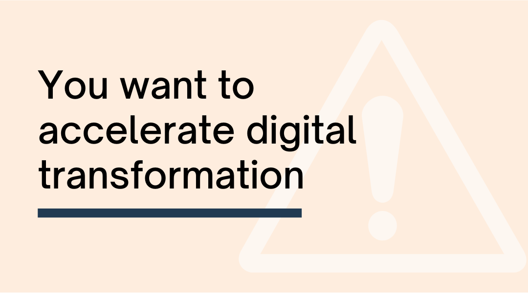 4-You want to accelerate digital transformation